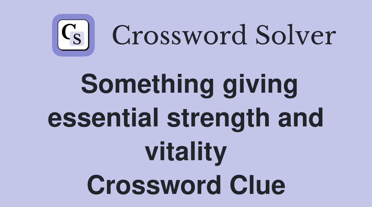 Something giving essential strength and vitality Crossword Clue